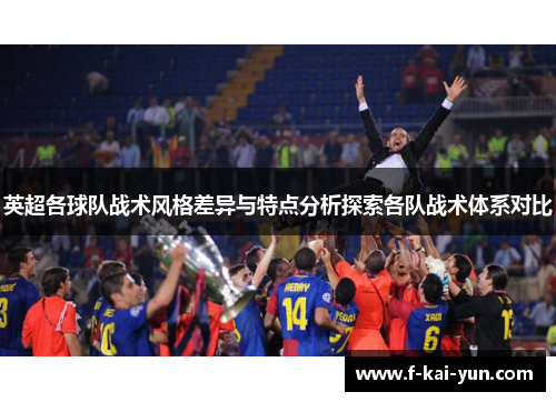 英超各球队战术风格差异与特点分析探索各队战术体系对比 英超各球队战术风格差异与特点分析探索各队战术体系对比