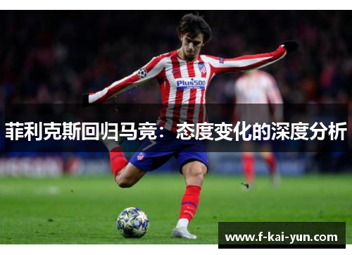 菲利克斯回归马竞：态度变化的深度分析