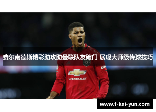 费尔南德斯精彩助攻助曼联队友破门 展现大师级传球技巧