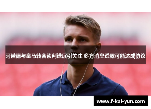 阿诺德与皇马转会谈判进展引关注 多方消息透露可能达成协议