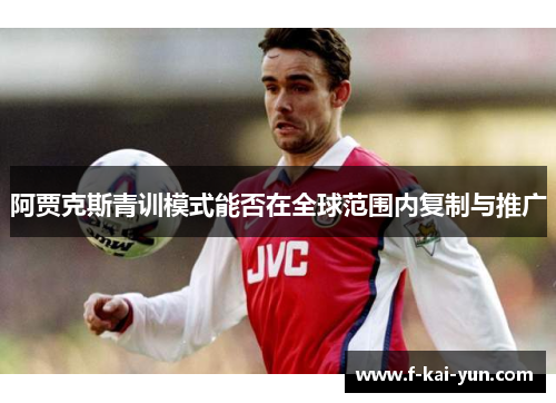 阿贾克斯青训模式能否在全球范围内复制与推广