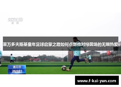 莱万多夫斯基童年足球启蒙之路如何点燃他对绿茵场的无限热爱