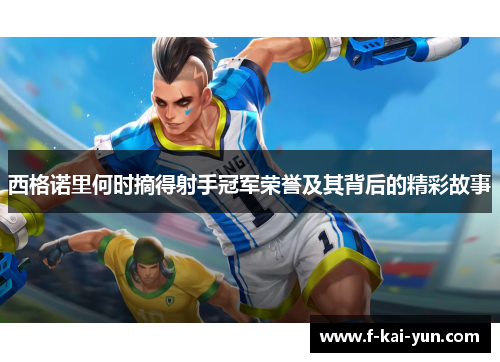 西格诺里何时摘得射手冠军荣誉及其背后的精彩故事