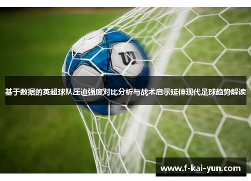 基于数据的英超球队压迫强度对比分析与战术启示延伸现代足球趋势解读