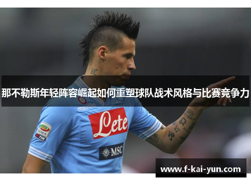 那不勒斯年轻阵容崛起如何重塑球队战术风格与比赛竞争力