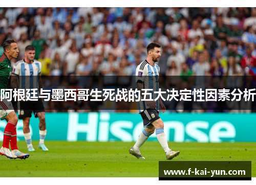 阿根廷与墨西哥生死战的五大决定性因素分析