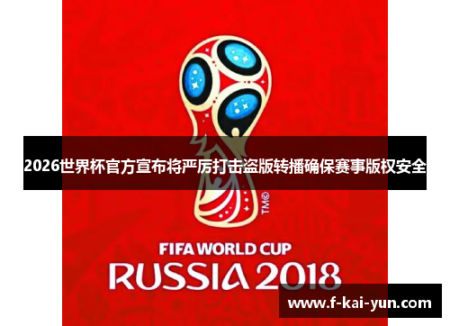 2026世界杯官方宣布将严厉打击盗版转播确保赛事版权安全