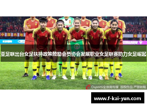 亚足联出台女足扶持政策鼓励会员协会发展职业女足联赛助力女足崛起