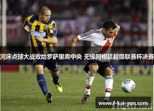 河床点球大战败给罗萨里奥中央 无缘阿根廷超级联赛杯决赛