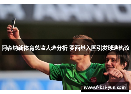 阿森纳新体育总监人选分析 罗西基入围引发球迷热议