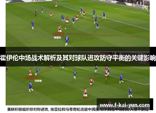 霍伊伦中场战术解析及其对球队进攻防守平衡的关键影响