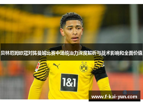贝林厄姆欧冠对阵曼城比赛中场统治力深度解析与战术影响和全面价值