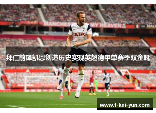 拜仁前锋凯恩创造历史实现英超德甲单赛季双金靴